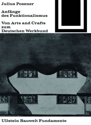 Anfänge des Funktionalismus: Von Arts and Crafts zum Deutschen Werkbund de Julius Posener