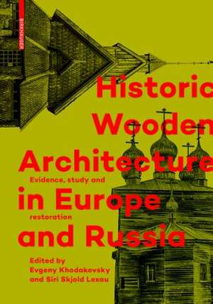 Historic Wooden Architecture in Europe and Russi – Evidence, Study and Restoration de Evgeny Khodakovsky