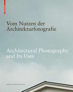 Vom Nutzen der Architekturfotografie / Architect – Positionen zur Beziehung von Bild und Architektur / Positions on the Relationship between Image and de Angelika Fitz