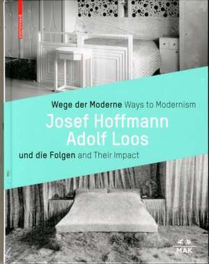 Wege der Moderne / Ways to Modernism – Josef Hoffmann, Adolf Loos und die Folgen / and Their Impact de Christoph Thun–hohenstein