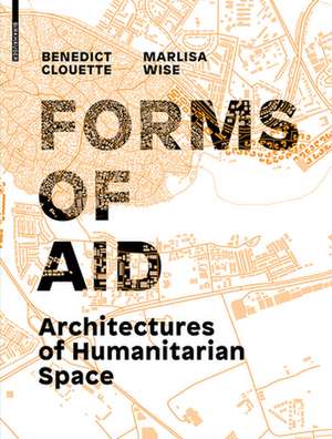 Forms of Aid – Architectures of Humanitarian Space de Benedict Clouette