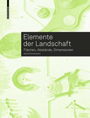 Elemente der Landschaft – Flächen, Abstände, Dimensionen de Astrid Zimmermann