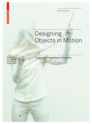 Designing Objects in Motion – Exploring Kinaesthetic Empathy de Kensho Miyoshi