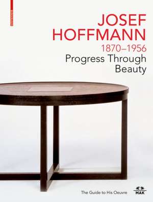 JOSEF HOFFMANN 1870–1956: Progress Through Beaut – The Guide to His Oeuvre de Christoph Thun–hohenstein