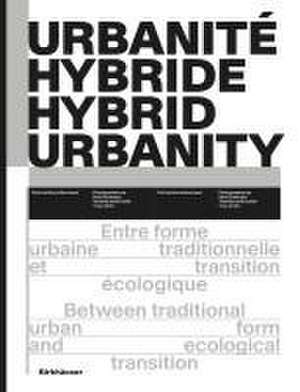 Urbanité hybride / Hybrid Urbanity – Entre forme urbaine traditionnelle et transition écologique / Between traditional urban form and ecological tran de Bruno Marchand