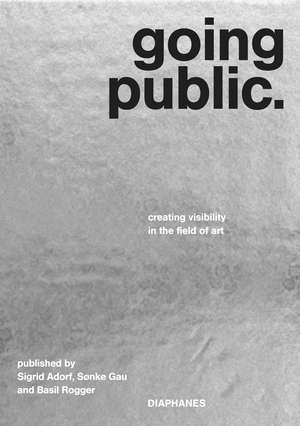 Going Public: Creating Visibility in the Field of Art de Sigrid Adorf