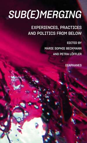 Sub(e)merging: Experiences, Practices and Politics from Below de Marie Sophie Beckmann