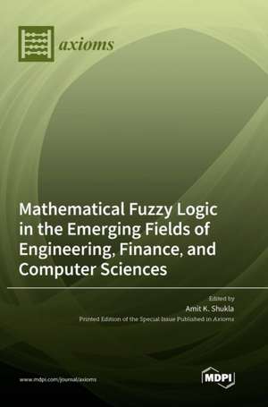 Mathematical Fuzzy Logic in the Emerging Fields of Engineering, Finance, and Computer Sciences