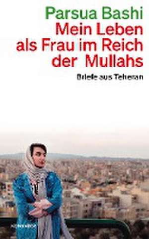 Mein Leben als Frau im Reich der Mullahs de Parsua Bashi