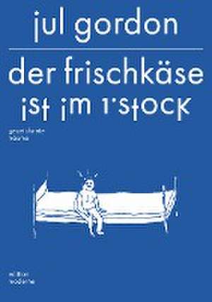 Der Frischkäse ist im 1. Stock de Jul Gordon