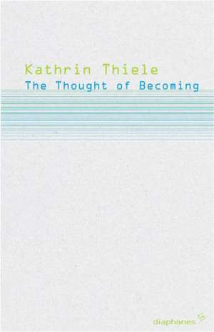 The Thought of Becoming – Gilles Deleuze′s Poetics of Life de Kathrin Thiele