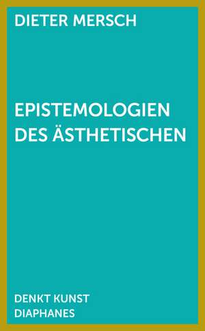 Epistemologie des Ästhetischen de Dieter Mersch