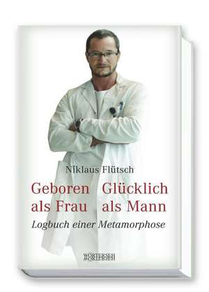 Geboren als Frau - Glücklich als Mann de Niklaus Flütsch