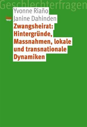 Zwangsheirat: Hintergründe, Massnahmen, lokale und transnationale Dynamiken de Janine Dahinden