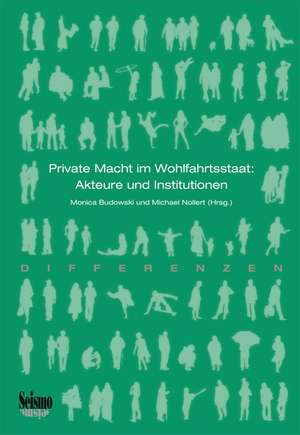 Private Macht im Wohlfahrtsstaat: Akteure und Institutionen de Michael Nollert