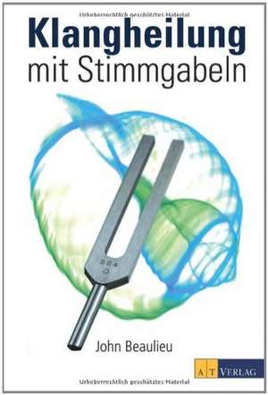 Klangheilung mit Stimmgabeln de John Beaulieu