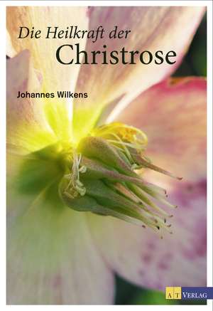 Die Heilkraft der Christrose de Johannes Wilkens