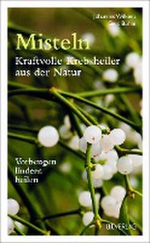 Misteln - kraftvolle Krebsheiler aus der Natur de Johannes Wilkens