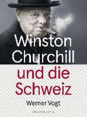 Winston Churchill und die Schweiz de Werner Vogt