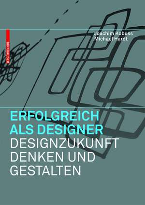 Erfolgreich als Designer – Designzukunft denken und gestalten de Joachim Kobuss