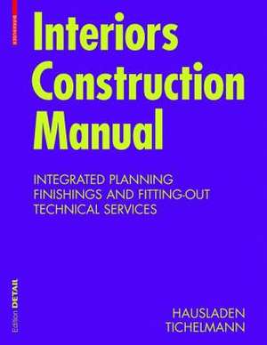 Interiors Construction Manual: Integrated Planning, Finishings and Fitting-Out, Technical Services de Gerhard Hausladen