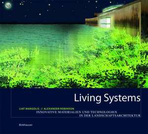Living Systems: Innovative Materials and Technologies for Landscape Architecture de Liat Margolis