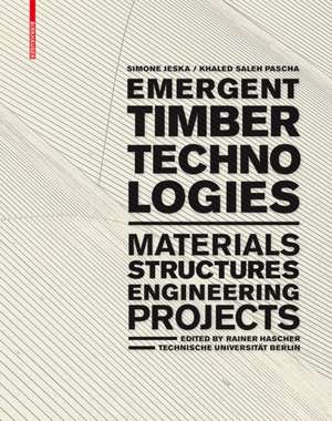 Emergent Timber Technologies: Materials, Structures, Engineering, Projects de Simone Jeska