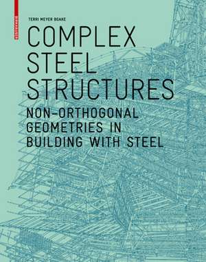 Complex Steel Structures – Non–Orthogonal Geometries in Building with Steel de Terri Meyer Boake