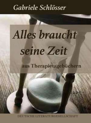 Alles braucht seine Zeit - Aus Therapietagebüchern de Gabriele Schlösser