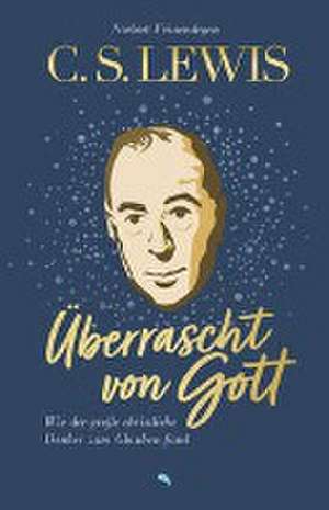 C. S. Lewis: Überrascht von Gott de Norbert Feinendegen