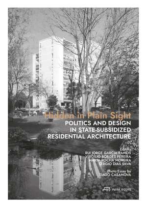 Hidden in Plain Sight: Politics and Design in State-Subsidized Residential Architecture de Rui Jorge Garcia Ramos