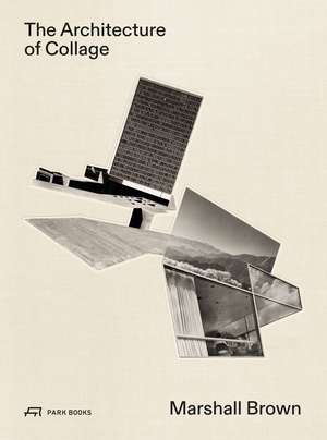 The Architecture of Collage: Marshall Brown de James Glisson