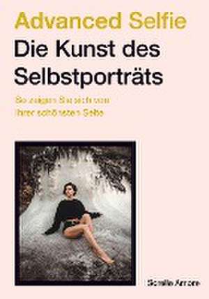 Advanced Selfie - Die Kunst des Selbstporträts de Sorelle Amore