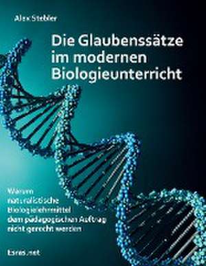 Die Glaubenssätze im modernen Biologieunterricht de Alex Stebler