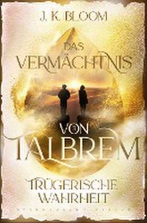 Das Vermächtnis von Talbrem (Band 3): Trügerische Wahrheit de J. K. Bloom