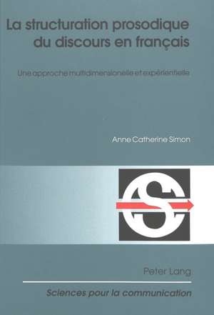 La Structuration Prosodique Du Discours En Francais: Une Approche Multidimensionnelle Et Experientielle de Anne Catherine Simon