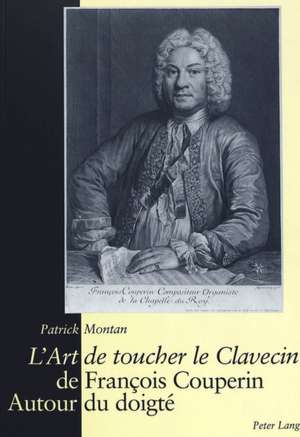 L'Art de Toucher Le Clavecin de Francois Couperin: Autour Du Doigte de Patrick Montan