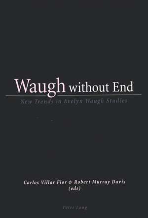 Waugh Without End: New Trends in Evelyn Waugh Studies de Carlos Villar Flor