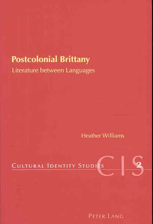 Postcolonial Brittany: Literature Between Languages de Heather Williams