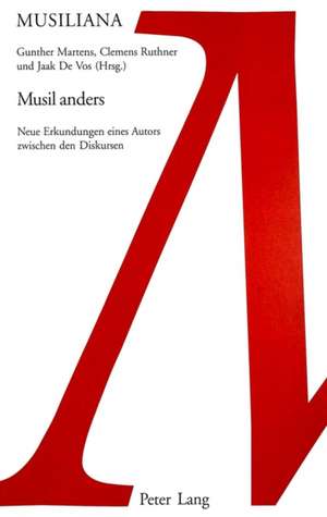 Musil Anders: Neue Erkundungen Eines Autors Zwischen Den Diskursen de Gunther Martens