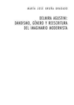 Delmira Agustini: Dandismo, Genero y Reescritura del Imaginario Modernista de María José Bruña Bragado