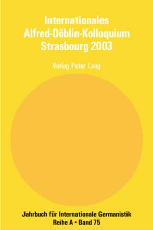 Internationales Alfred-Doeblin-Kolloquium Strasbourg 2003: Der Grenzgaenger Alfred Doeblin, 1940 - 1957. Biographie Und Werk de Christine Maillard