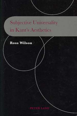 Subjective Universality in Kant's Aesthetics de Ross Wilson