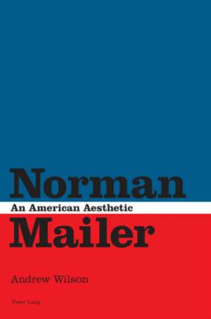 Norman Mailer: An American Aesthetic de Andrew Wilson