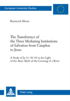 The Transference of the Three Mediating Institutions of Salvation from Caiaphas to Jesus de Raymond Ahoua