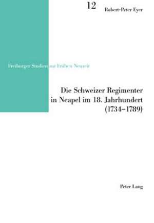 Die Schweizer Regimenter in Neapel Im 18. Jahrhundert (1734-1789)