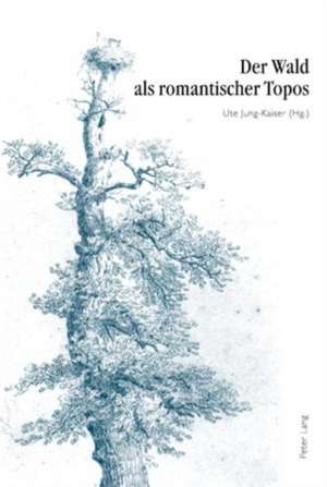 Der Wald ALS Romantischer Topos: 5. Interdisziplinaeres Symposion Der Hochschule Fuer Musik Und Darstellende Kunst Frankfurt Am Main 2007 de Ute Jung-Kaiser