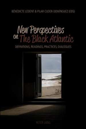 New Perspectives on the Black Atlantic: Definitions, Readings, Practices, Dialogues de Bénédicte Ledent