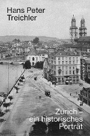 Zürich - ein historisches Porträt de Hans Peter Treichler