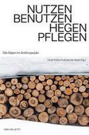 Nutzen. Benutzen. Hegen. Pflegen. de Urner Institut Kulturen der Alpen